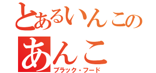 とあるいんこのあんこ（ブラック・フード）