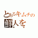 とあるキムチの鮮人を（抹殺）