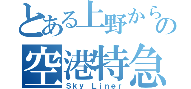 とある上野からの空港特急（Ｓｋｙ Ｌｉｎｅｒ）