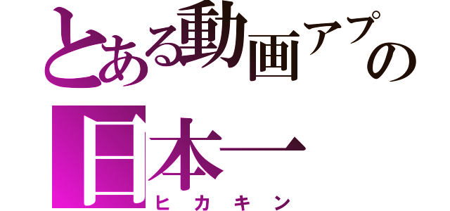 とある動画アプリの日本一（ヒカキン）