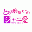 とある磨梨ちゃのジャニ愛（ＫＭＦ２＆ＳＺ）