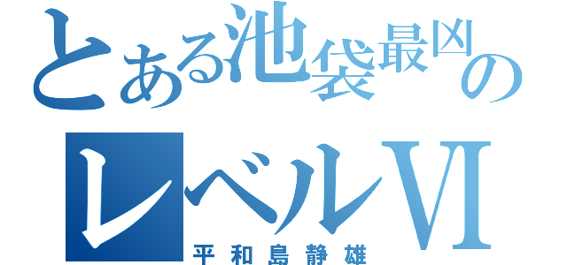 とある池袋最凶のレベルⅥ（平和島静雄）