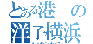 とある港の洋子横浜横須賀（ヨーコヨコハマヨコスカ）