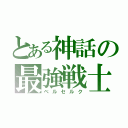 とある神話の最強戦士（ベルセルク）