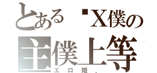 とある姬Ｘ僕の主僕上等（エロ姫．）