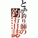 とある釣り師の釣行日誌（散財黙示録）