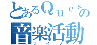 とあるＱｕｅｓｔの音楽活動（ライブ）