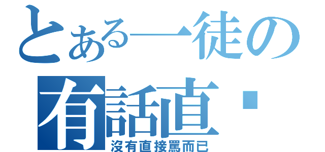 とある一徒の有話直說（沒有直接罵而已）