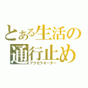 とある生活の通行止め（アクセラオーダー）