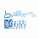 とある清澄白河の庭石店（小倉庭石店）