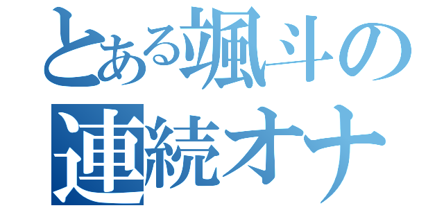 とある颯斗の連続オナニー（）