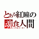 とある紅瞳の魂食人間（ソウルイーター）