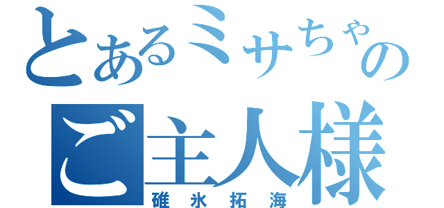 とあるミサちゃんのご主人様（碓氷拓海）