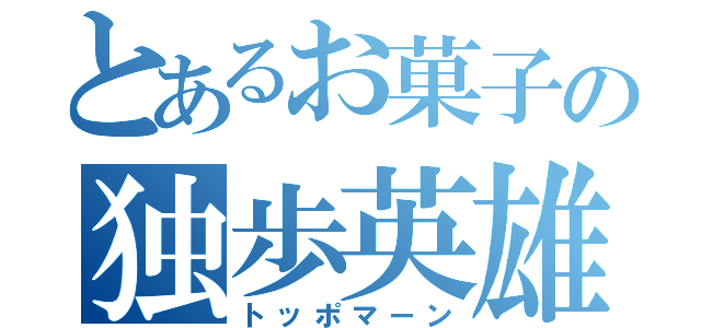 とあるお菓子の独歩英雄（トッポマーン）