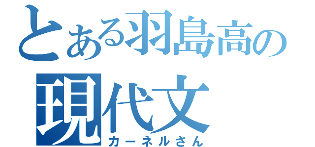 とある羽島高の現代文（カーネルさん）