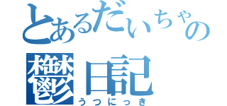 とあるだいちゃんの鬱日記（うつにっき）