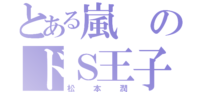 とある嵐のドＳ王子（松本潤）