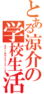 とある涼介の学校生活（スクールライフＪ１－２）