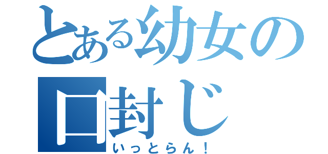 とある幼女の口封じ（いっとらん！）