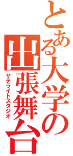 とある大学の出張舞台（サテライトスタジオ）