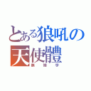 とある狼吼の天使體（無悔字）