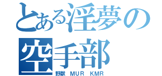 とある淫夢の空手部（野獣 ＭＵＲ ＫＭＲ）