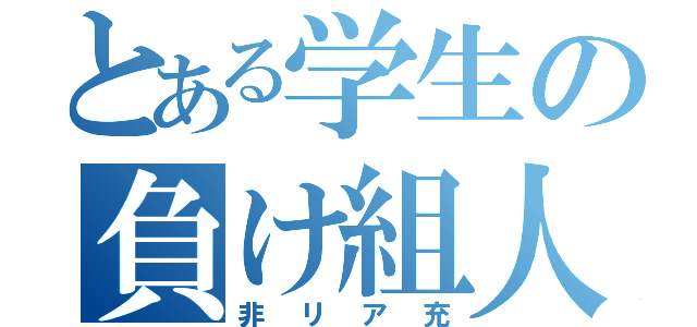 とある学生の負け組人生（非リア充）