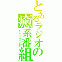 とあるラジオの癒系番組（ヒーリングプリンセス）