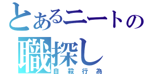 とあるニートの職探し（自殺行為）