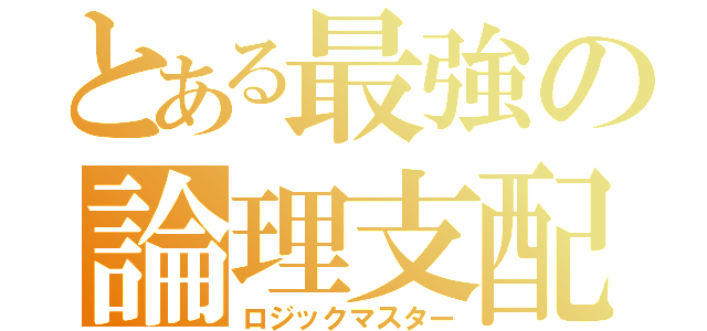 とある最強の論理支配（ロジックマスター）