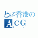 とある香港のＡＣＧ ＤＪ（ＤＪ）