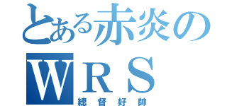 とある赤炎のＷＲＳ（總督好帥）