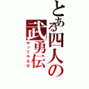 とある四人の武勇伝（やってやるぜ）