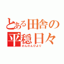 とある田舎の平穏日々（のんのんびより）