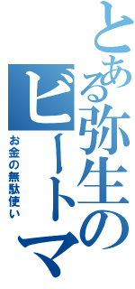 とある弥生のビートマニア（お金の無駄使い）