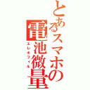 とあるスマホの電池微量（エレキフィル）