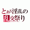 とある淫乱の乱交祭り（レイプパーティ）