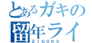 とあるガキの留年ライフ（ＺＩＧＯＫＵ）