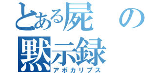 とある屍の黙示録（アポカリプス）