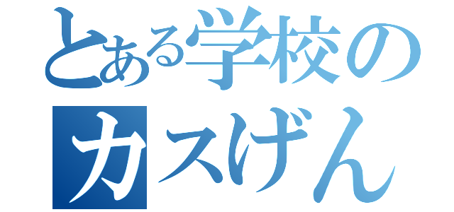 とある学校のカスげん（）