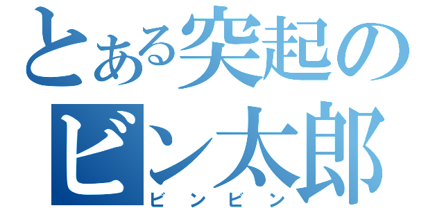 とある突起のビン太郎（ビンビン）