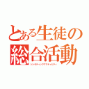 とある生徒の総合活動（シンセティックアクティビティ）