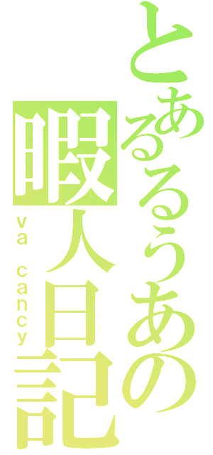 とあるるうあの暇人日記（ｖａ ｃａｎｃｙ）