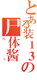 とある装１３の尸体酱（抖Ｓ）