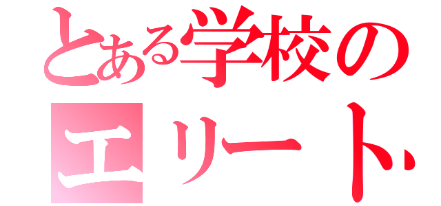 とある学校のエリート（）