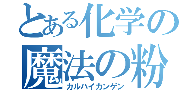 とある化学の魔法の粉（カルハイカンゲン）