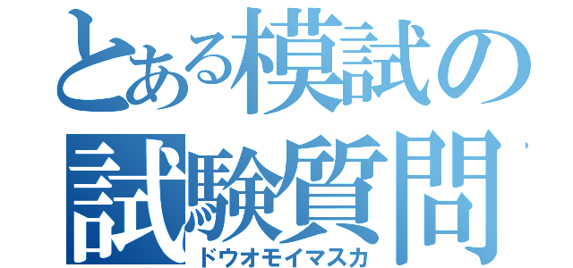 とある模試の試験質問（ドウオモイマスカ）