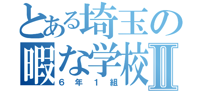 とある埼玉の暇な学校Ⅱ（６年１組）