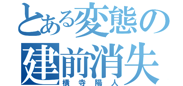 とある変態の建前消失（横寺陽人）