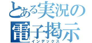 とある実況の電子掲示（インデックス）